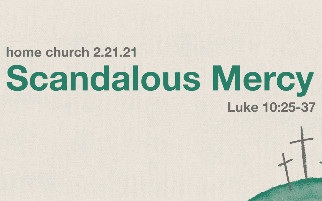Home Church 2.21.21 | Scandalous Mercy