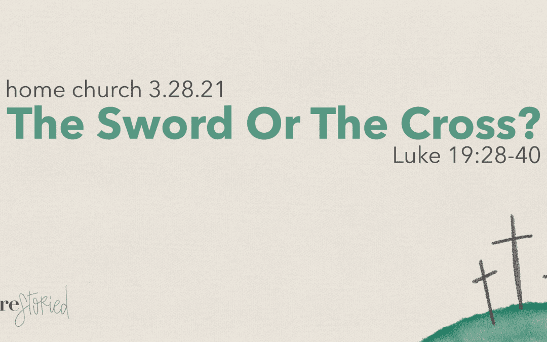 Home Church 3.28.21 | The Sword Or The Cross?