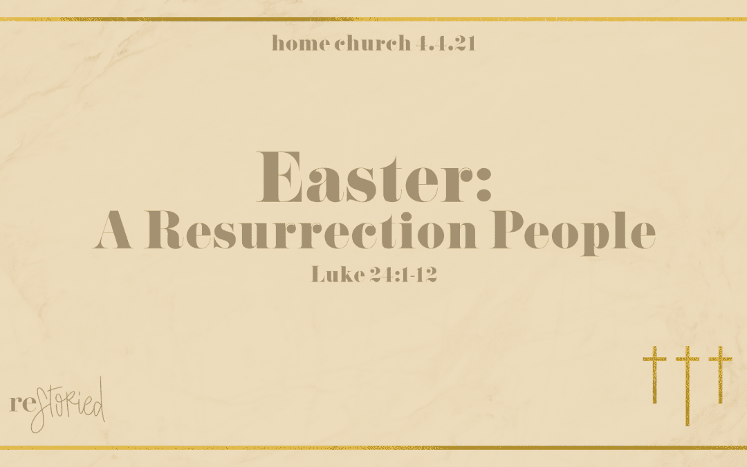 Home Church 4.4.21 | Easter: A Resurrection People