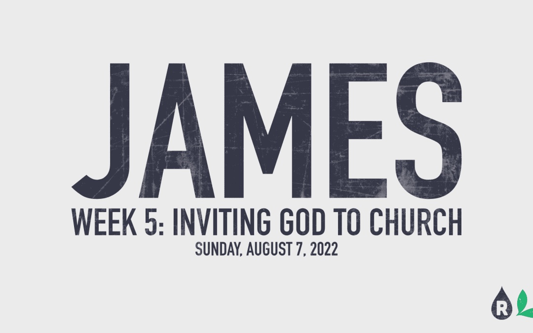 James | Week 5: Inviting God To Church